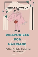 Weaponized for Marriage: Fighting For Gods Original Plan for Marriage, Godly Marriage, We are One B0B6XSD88R Book Cover