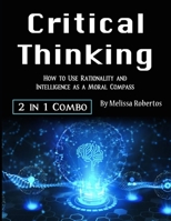 Critical Thinking: How to Use Rationality and Intelligence as a Moral Compass B0851MLTXR Book Cover