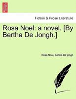 Rosa Noel: a novel. [By Bertha De Jongh.] 1241185174 Book Cover