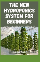 THE NEW HYDROPONICS SYSTEM FOR BEGINNERS: Guides In Growing Hydroponics B09FS89HMM Book Cover