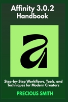 Affinity 3.0.2 Handbook: Step-by-Step Workflows, Tools, and Techniques for Modern Creators B0GL7BV2FW Book Cover