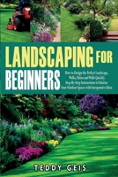 Landscaping For Beginners: How to Design the Perfect Landscape, Walks, Patios and Walls Quickly. Step-By-Step Instructions to Valorize Your Outdoor Spaces with Inexpensive Ideas B08DFVNC9C Book Cover