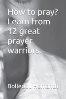 How to pray. Learn from 12 great prayer warriors B0DRYXJQ5J Book Cover