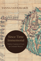 Since Time Immemorial: Native Custom and Law in Colonial Mexico 147801962X Book Cover