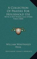 A Collection Of Prayers For Household Use: With A Few Hymns And Other Poem 1436721334 Book Cover