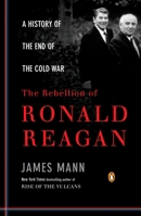 The Rebellion of Ronald Reagan: A History of the End of the Cold War 0670020540 Book Cover