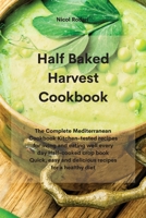 Half Baked Harvest Cookbook: The Complete Mediterranean Cookbook Kitchen-tested recipes for living and eating well every day Half-cooked crop book Quick, easy and delicious recipes for a healthy diet 1802330275 Book Cover