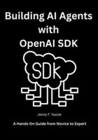 Building AI Agents with OpenAI SDK: A Hands-On Guide from Novice to Expert B0G2M5K473 Book Cover