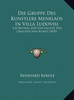 Die Gruppe Des Kunstlers Menelaos in Villa Ludovisi: Ein Beitrag Zur Geschichte Der Griechischen Kunst (1870) 1169662080 Book Cover