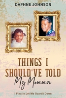 Things I Should've Told My Momma: I Finally Let My Guards Down 1955148317 Book Cover