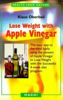 Lose Weight With Apple Vinegar: Get the Ideal Body the Easy Way : Using Powers of Apple Vinegar to Lose Weight With the Successful Four-Week Diet Program (Health from Nature) 1882330455 Book Cover