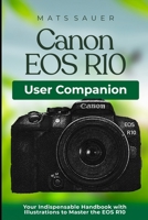 Canon EOS R10 User Companion: Your Indispensable Handbook with Illustrations to Master the EOS R10 B0CMXWBBDW Book Cover