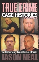 True Crime Case Histories - Volume 6: 12 Disturbing True Crime Stories 1956566074 Book Cover