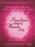 Mama Gena's School of Womanly Arts : Using the Power of Pleasure to Have Your Way with the World 0743226844 Book Cover