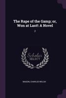 The Rape of the Gamp; Or, Won at Last!: A Novel: 2 1378180003 Book Cover