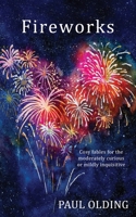 Fireworks: Cosy fables for the moderately curious or mildly inquisitive 1919491503 Book Cover