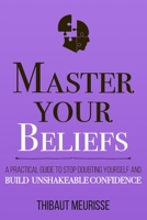 Master Your Beliefs: A Practical Guide to Stop Doubting Yourself and Build Unshakeable Confidence B08HQ92VRH Book Cover
