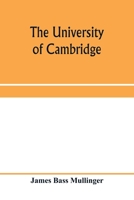 The University of Cambridge; From the Royal Injunctions of 1535 to the accession of Charles the First 9353970016 Book Cover