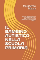 IL BAMBINO AUTISTICO NELLA SCUOLA PRIMARIA: ANALISI E PROSPETTIVE DI UN INTERVENTO EDUCATIVO-DIDATTICO RIVOLTO AD UN BAMBINO DI SCUOLA PRIMARIA CLASSE 5^ (Italian Edition) B0GYLP8TGJ Book Cover
