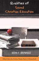 Qualities of Sound Christian Education: Biblical Advice for Christian Schools, Parents, & Homeschools 1490824421 Book Cover