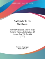 An Epistle To Dr. Shebbeare: To Which Is Added An Ode To Sir Fletcher Norton, In Imitation Of Horace, Ode VIII, Book IV (1777) 1178548341 Book Cover