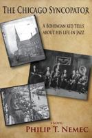 The Chicago Syncopator: A Bohemian Kid Tells About His Life in Jazz 1941478026 Book Cover