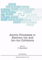 Atomic Processes in Electron-Ion and Ion-Ion Collisions (Nato a S I Series Series B, Physics) 1468452266 Book Cover