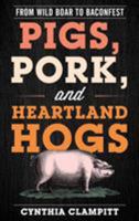 Pigs, Pork, and Heartland Hogs: From Wild Boar to Baconfest 1538110741 Book Cover