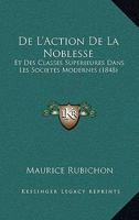 De L'Action De La Noblesse: Et Des Classes Superieures Dans Les Societes Modernes (1848) 1167655494 Book Cover