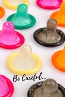 Be Careful...: Perfect Birthday Gift Idea Adult Prank Gag Gift Joke Notebook Condom Safe Sex (110 Pages, lined, blank 6 x 9) 1671958543 Book Cover