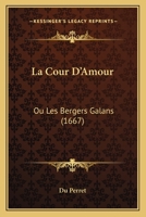 La Cour D'Amour: Ou Les Bergers Galans (1667) 1167025695 Book Cover