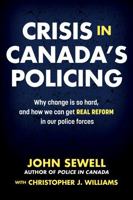Crisis in Canada's Policing: Why change is so hard, and how we can get real reform in our police forces 1459416538 Book Cover