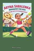 Aryna Sabalenka Biography for Kids: The Girl with the Roaring Racket B0F74BVZ7C Book Cover