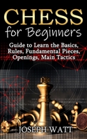 Chess for Beginners: Guide to Learn the Basics, Rules, Fundamental Pieces, Openings, Main Tactics. B0915BLDJ1 Book Cover
