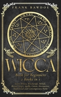 Wicca Book for Beginners: Learn Wicca, Witchcraft, Beliefs, Ritual Magic, Spells, Coven, Divination, Traditional and Contemporary Paths 1990508049 Book Cover
