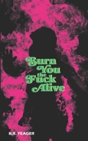 Burn You the Fuck Alive 1954899343 Book Cover