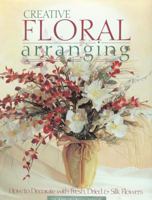Creative Floral Arranging: How to Decorate with Fresh, Dried & Silk Flowers 0865731918 Book Cover