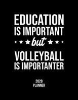 Education Is Important But Volleyball Is Importanter 2020 Planner: Volleyball Fan 2020 Calendar, Funny Design, 2020 Planner for Volleyball Lover, Christmas Gift for Volleyball Lover 1677103221 Book Cover