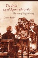 The Irish Land Agent, 1830-60: The case of King's County 1846825105 Book Cover