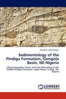 Sedimentology of the Pindiga Formation, Gongola Basin, NE-Nigeria: Lithostratigraphy, Facies, and Clay Mineralogy of the Middle Pindiga Formation, Upper Benue Trough, NE-Nigeria 3846519162 Book Cover