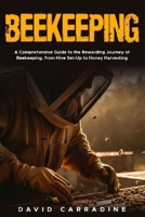 Beekeeping: A Comprehensive Guide to the Rewarding Journey of Beekeeping from Hive Set Up to Honey Harvesting B0CT5DWZY9 Book Cover