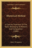 Rhetorical Method: A Concise Treatment Of The Topics Belonging To Rhetoric And Composition 1437038417 Book Cover