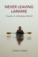 Never Leaving Laramie: Travels in a Restless World 0870710311 Book Cover