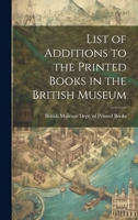 List of Additions to the Printed Books in the British Museum 1022064088 Book Cover