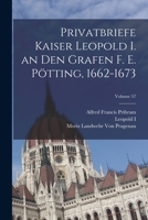 Privatbriefe Kaiser Leopold I. an Den Grafen F. E. P�tting, 1662-1673; Volume 57 1019184469 Book Cover