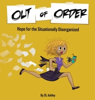 Out of Order: Hope for the Situationally Disorganized 1087937280 Book Cover