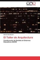 El Taller de Arquitectura: Construcción de Sentido en Entornos Educativos AN/ON 3847358391 Book Cover