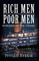 Rich Men Poor Men: Ryersons on the Titanic 1445610132 Book Cover