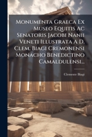 Monumenta Graeca Ex Museo Equitis Ac Senatoris Jacobi Nanii Veneti Illustrata A D. Clem. Biagi Cremonensi Monacho Benedictino Camaldulensi... 1274424054 Book Cover