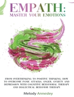 Empath: Master Your Emotions - From Overthinking to Positive Thinking: How to Overcome Panic Attacks, Anger, Anxiety and Depression with Cognitive Behavioral Therapy and Dialectical Behavior Therapy B087FJD9GM Book Cover